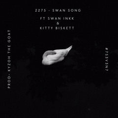 2275 - Swan Song {prod Kyzzoh the Goat} ft Swan Inkk / Kitty Biskett
