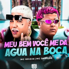 MEU BEM VOCÊ ME DA ÁGUA NA BOCA - MC REIZIN E MC DANONE - REMIX BREGAFUNK - MC REIZIN E MC DANONE