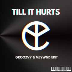 TILL IT HURTS (GROOZVY & MEYWND EDIT)