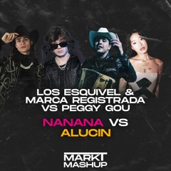 Nanana (It Goes Like) vs Alucin (Mark T Mashup) - Los Esquivel & Grupo Marca Registrada vs Peggy Gou