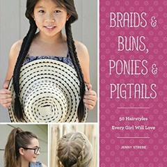 Read PDF EBOOK EPUB KINDLE Braids & Buns Ponies & Pigtails: 50 Hairstyles Every Girl