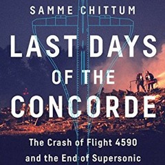 [GET] EPUB KINDLE PDF EBOOK Last Days of the Concorde: The Crash of Flight 4590 and the End of Super