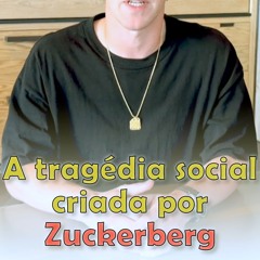 A tragédia social criada por Zuckerberg
