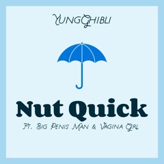 Nut Quick (ft. Big Penis Man & Vagina Girl) (PROD. LilJuMadeDaBeat)