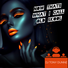 DJ TONY DUNNE - NOW THATS WHAT I CALL OLD SKOOL