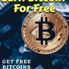 PDF KINDLE DOWNLOAD How to Earn Bitcoin For Free Without Investment: Get Free Bi