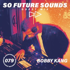 So Future Sounds 079: Bobby Kang (Guest Mix)