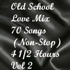 Old School Love Mix, 70 Songs (Non-Stop 4 1/2 Hrs), Vol II