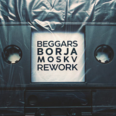 Beggars (Borja Moskv Rework)
