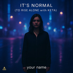 It’s Normal (To Rise Alone with KETA)