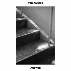 Tru Comers - Answer