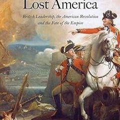 The Men Who Lost America: British Leadership, the American Revolution and the Fate of the Empir