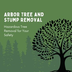 Arbor Tree And Stump Removal - Hazardous Tree Removal For Your Safety