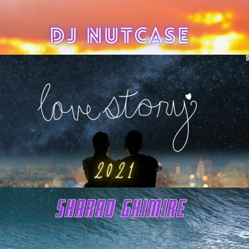 Lovestory 2021 - DJ Nutcase Ft. Sharad Ghimire