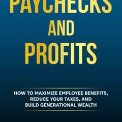 [Get] PDF ✓ Paychecks and Profits: How to Maximize Employee Benefits, Reduce Your Tax