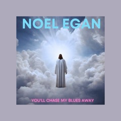 Noel Egan - Youll Chase My Blues Away 💙