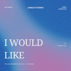 I Would Like - Zara Larsson (JWBeats Remix)