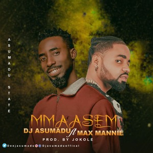 DJ Asumadu - Mmaasem ft Max Mannie (Prod by Joe Kole)