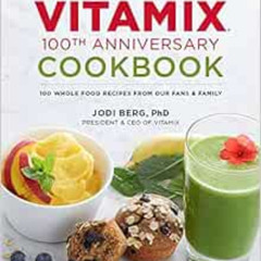 [ACCESS] PDF 💑 Vitamix 100th Anniversary Cookbook: 100 Whole Food Recipes from our F
