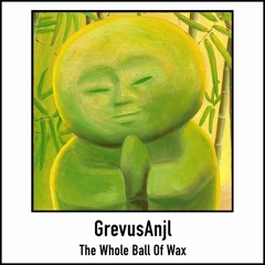 GrevusAnjl (The Whole Ball Of Wax)