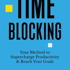 [Doc] Time - Blocking Your Method To Supercharge Productivity & Reach Your