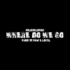 Where Do We Go - ForeverYUNG (Prod By Pam X Lokel)