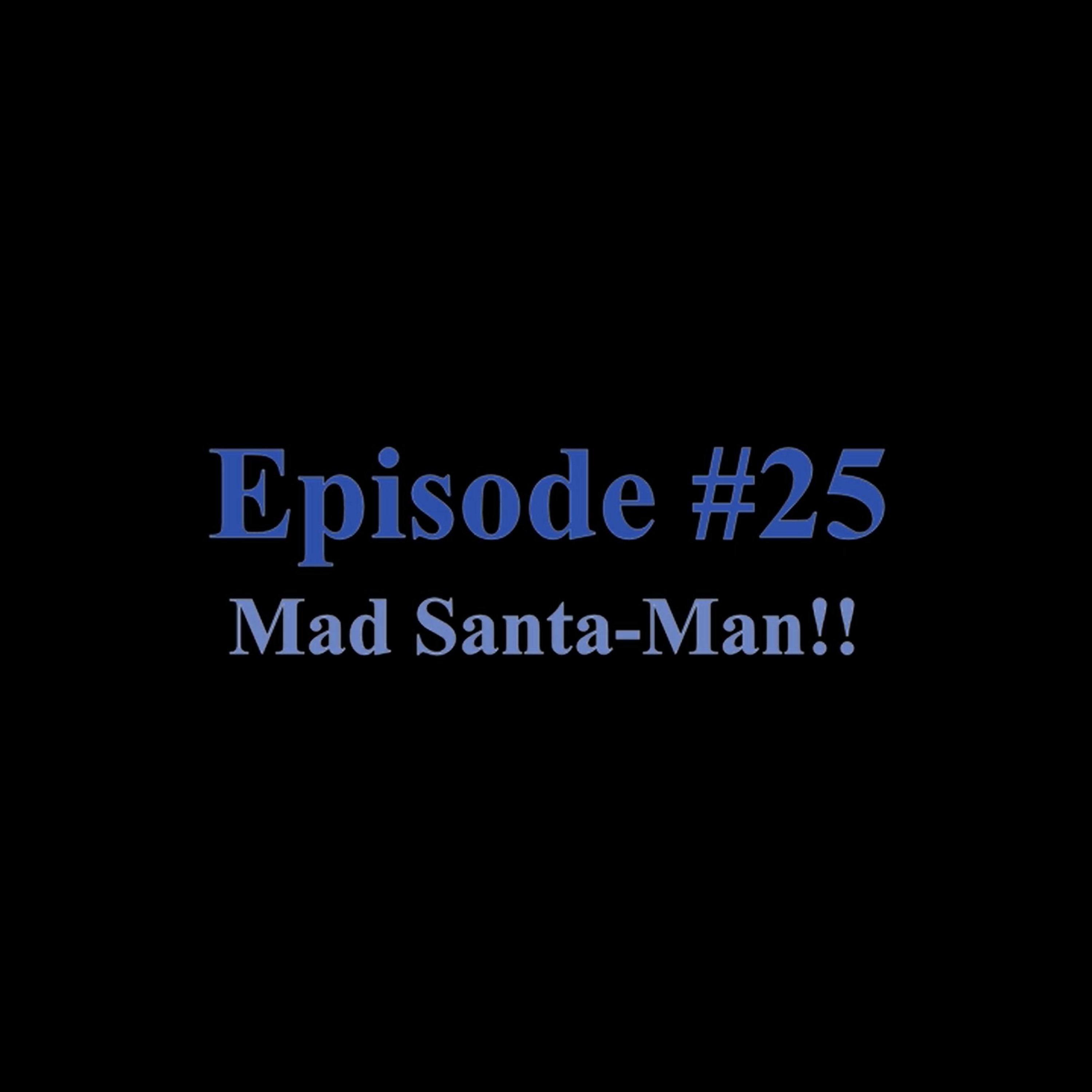 Episode #25: Mad Santa-Man