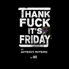 THANK FUXK ITS FRIDAY // pt 2