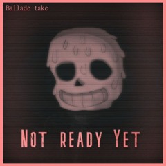 Not ready yet - [del's DUSTTALE] (My take)