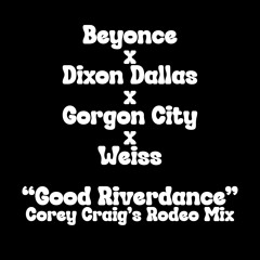 Beyonce x Dixon Dallas - Good Riverdance (CC's Gorgon Weiss Rodeo)