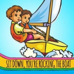 Sit Down You're Rockin' The Boat