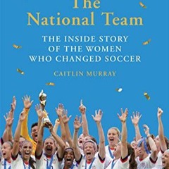 (<PDF>) The National Team: The Inside Story of the Women Who Changed Soccer by Murray, Caitli