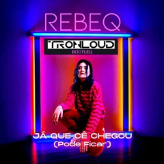 Rebeq – Já Que Cê Chegou (TronLoud Bootleg)