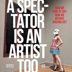kindle👌 A Spectator is an Artist Too: How we Look at Art, How we Behave Around Art