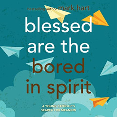 [READ] EBOOK 📂 Blessed Are the Bored in Spirit: A Young Catholic's Search for Meanin