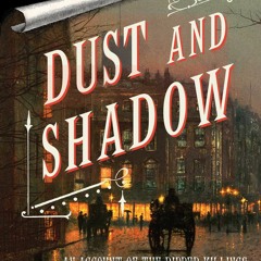 !Ebook# Dust and Shadow: An Account of the Ripper Killings by Dr. John H. Watson by Lyndsay Faye