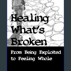 [PDF] 📕 Healing What's Broken: From Being Exploited to Feeling Whole Pdf Ebook