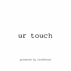 ur touch *p. cxld blxxd*