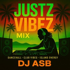 JUSTZ VIBEZ MIX( Dancehall • Club Vibes • Island Energy)