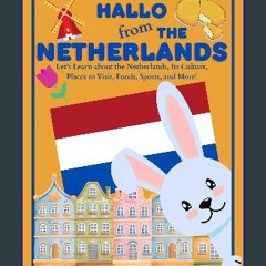 READ [PDF] ✨ Hallo from the Netherlands: Let's Learn about the Netherlands, Its Culture, Places to