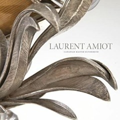 [PDF READ ONLINE] Laurent Amiot: Canadian Master Silversmith