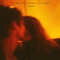 I See My Future In Your Eyes