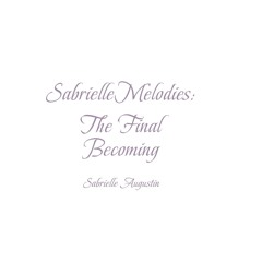 SabrielleMelodies: The Final Becoming (Final Uploads) ✨ available on all music streamings✨