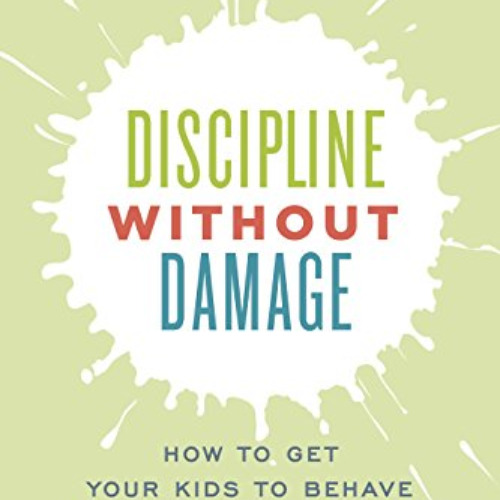 VIEW EPUB 📍 Discipline Without Damage: How to Get Your Kids to Behave Without Messin