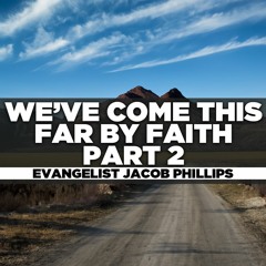 Evangelist Jacob Phillips - 2023.05.28 SUN PM PREACHING - We've Come This Far by Faith Pt.2