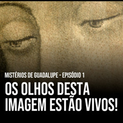 EP.1 - Milagre dos Olhos de Nossa Senhora | Mistérios de Guadalupe