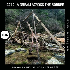 130701 - A Dream Across The Border 48 - radio show on 1BTN - 12.08.23
