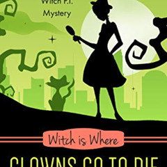 GET KINDLE 💑 Witch Is Where Clowns Go To Die (A Witch P.I. Mystery Book 38) by  Adel