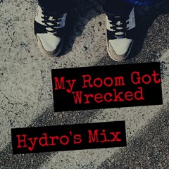 My Room Got Wrecked (Hydro's Mix)