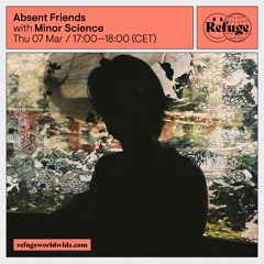 Absent Friends - Minor Science - 07 Mar 2024